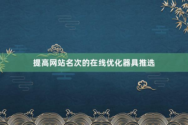 提高网站名次的在线优化器具推选