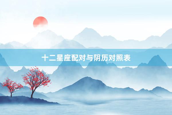 十二星座配对与阴历对照表