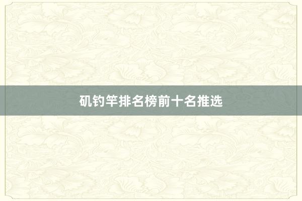 矶钓竿排名榜前十名推选